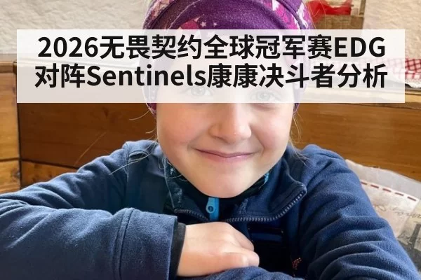 2026无畏契约全球冠军赛EDG对阵Sentinels康康决斗者分析