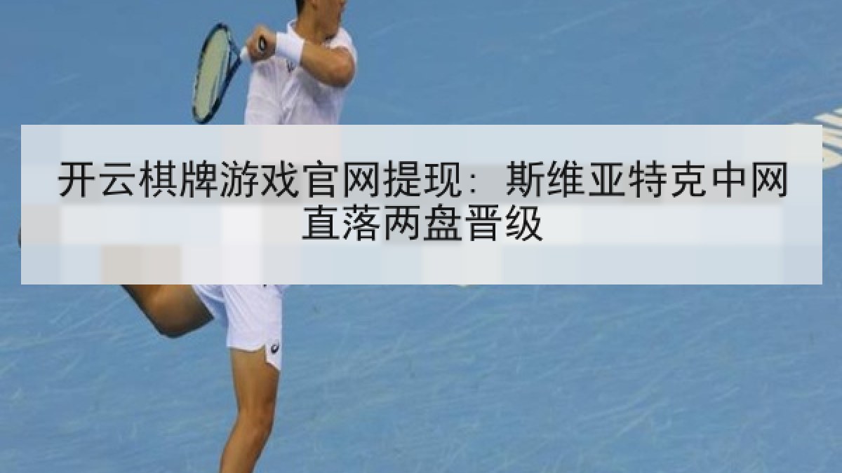 开云棋牌游戏官网提现: 斯维亚特克中网直落两盘晋级